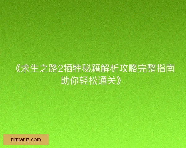 《求生之路2牺牲秘籍解析攻略完整指南助你轻松通关》