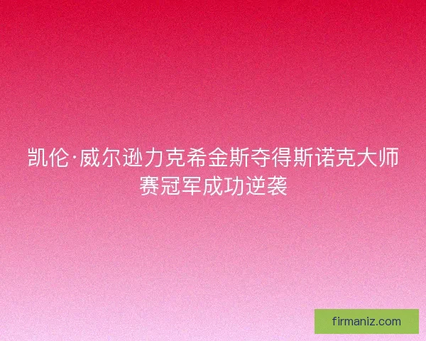 凯伦·威尔逊力克希金斯夺得斯诺克大师赛冠军成功逆袭
