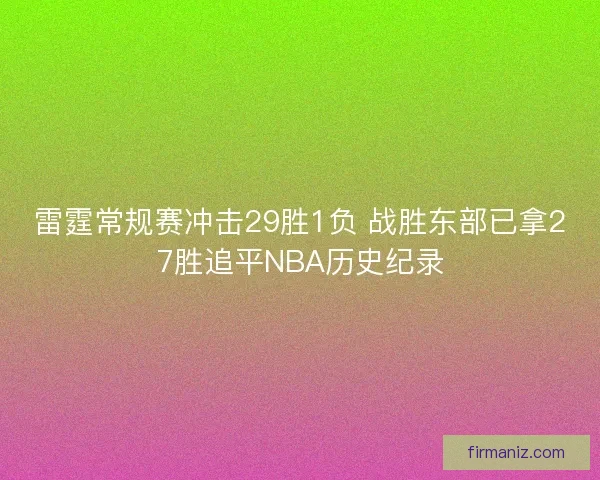 雷霆常规赛冲击29胜1负 战胜东部已拿27胜追平NBA历史纪录 雷霆常规赛冲击29胜1负 战胜东部已拿27胜追平NBA历史纪录